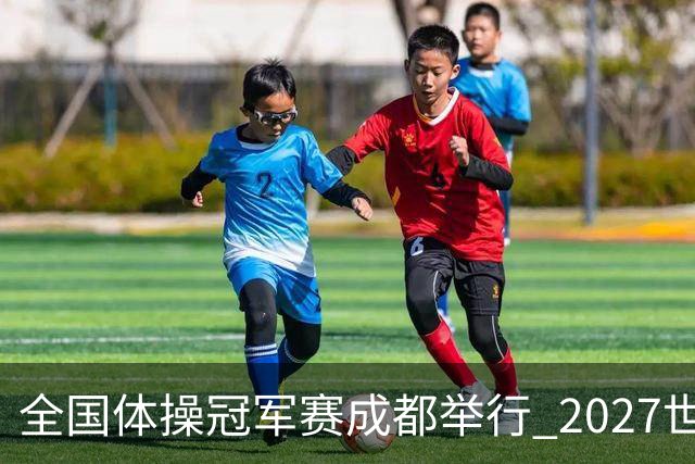 全国体操冠军赛成都举行 2027世锦赛也将落户成都
